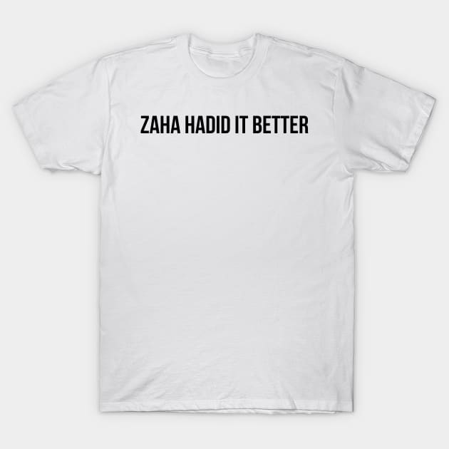 Zaha Hadid It Better Architecture Funny Pun T-Shirt by A.P.